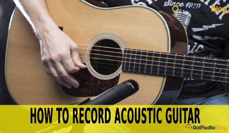 How To Record Acoustic Guitar | Expert Guide - AOLRadioBlog